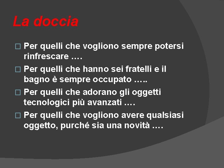La doccia Per quelli che vogliono sempre potersi rinfrescare …. � Per quelli che La doccia Per quelli che vogliono sempre potersi rinfrescare …. � Per quelli che