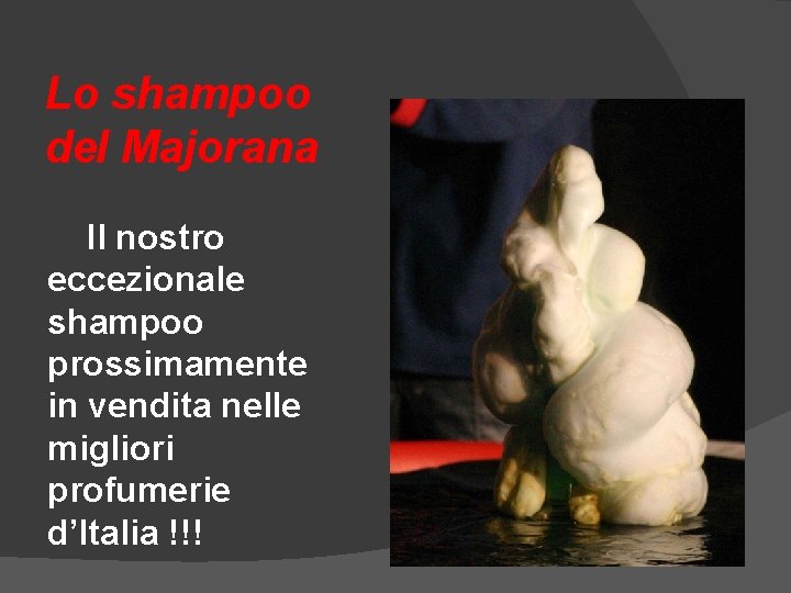 Lo shampoo del Majorana Il nostro eccezionale shampoo prossimamente in vendita nelle migliori profumerie Lo shampoo del Majorana Il nostro eccezionale shampoo prossimamente in vendita nelle migliori profumerie