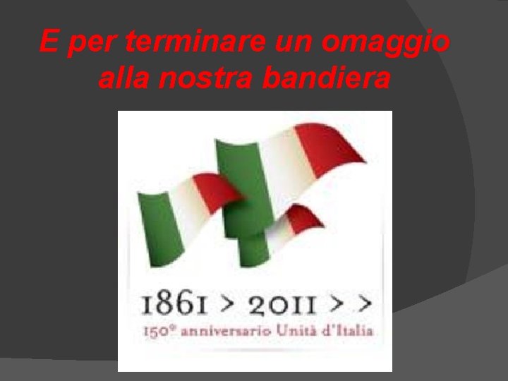 E per terminare un omaggio alla nostra bandiera E per terminare un omaggio alla nostra bandiera