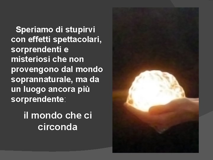 Speriamo di stupirvi con effetti spettacolari, sorprendenti e misteriosi che non provengono dal mondo Speriamo di stupirvi con effetti spettacolari, sorprendenti e misteriosi che non provengono dal mondo