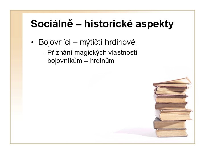 Sociálně – historické aspekty • Bojovníci – mýtičtí hrdinové – Přiznání magických vlastností bojovníkům