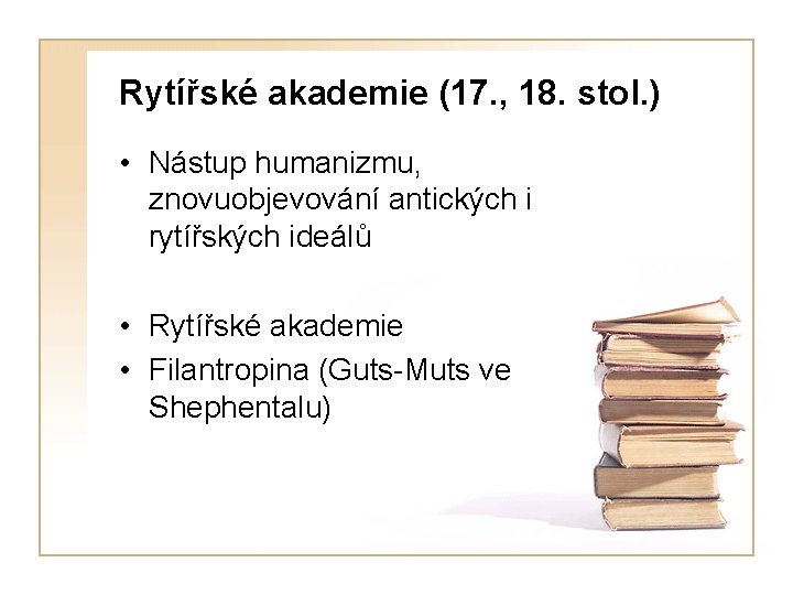 Rytířské akademie (17. , 18. stol. ) • Nástup humanizmu, znovuobjevování antických i rytířských