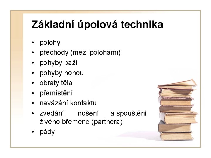 Základní úpolová technika • • polohy přechody (mezi polohami) pohyby paží pohyby nohou obraty