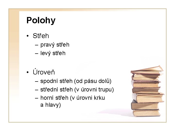 Polohy • Střeh – pravý střeh – levý střeh • Úroveň – spodní střeh