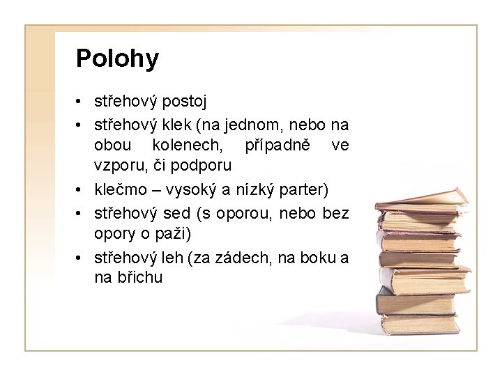 Polohy • střehový postoj • střehový klek (na jednom, nebo na obou kolenech, případně