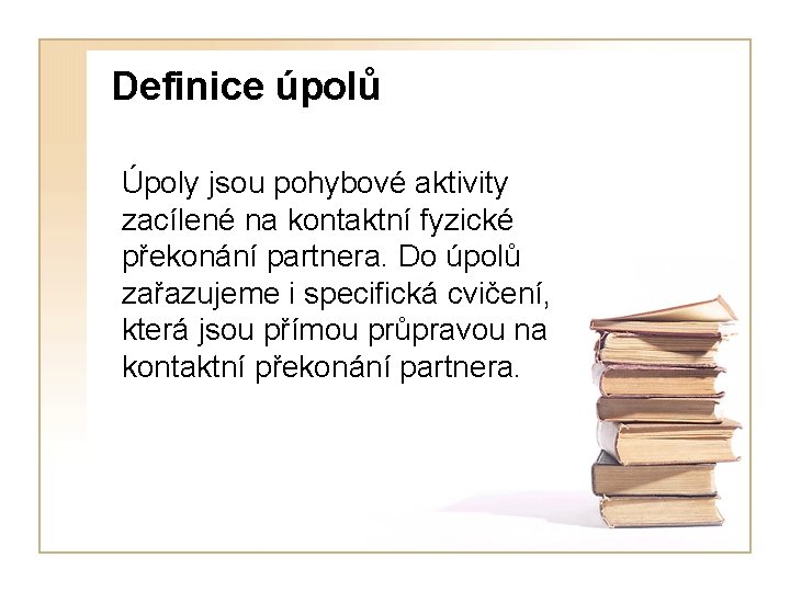 Definice úpolů Úpoly jsou pohybové aktivity zacílené na kontaktní fyzické překonání partnera. Do úpolů