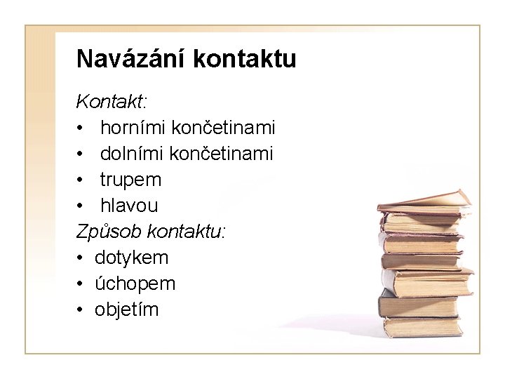 Navázání kontaktu Kontakt: • horními končetinami • dolními končetinami • trupem • hlavou Způsob