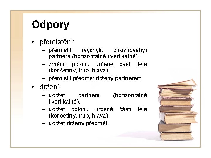 Odpory • přemístění: – přemístit (vychýlit z rovnováhy) partnera (horizontálně i vertikálně), – změnit