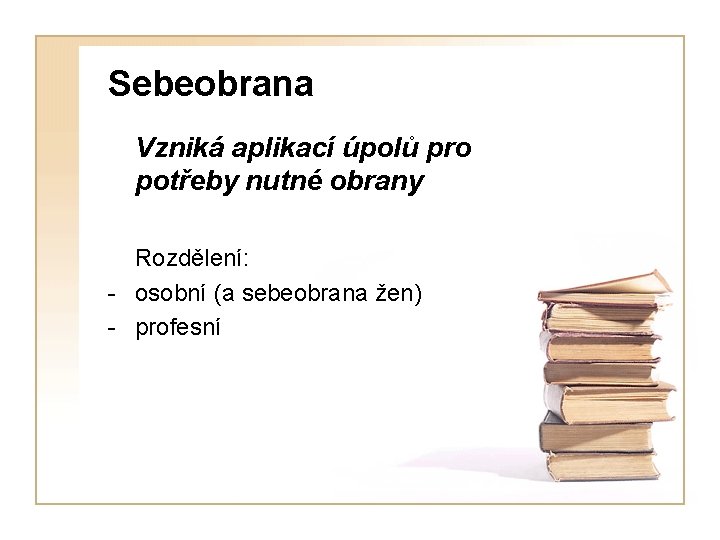 Sebeobrana Vzniká aplikací úpolů pro potřeby nutné obrany Rozdělení: - osobní (a sebeobrana žen)