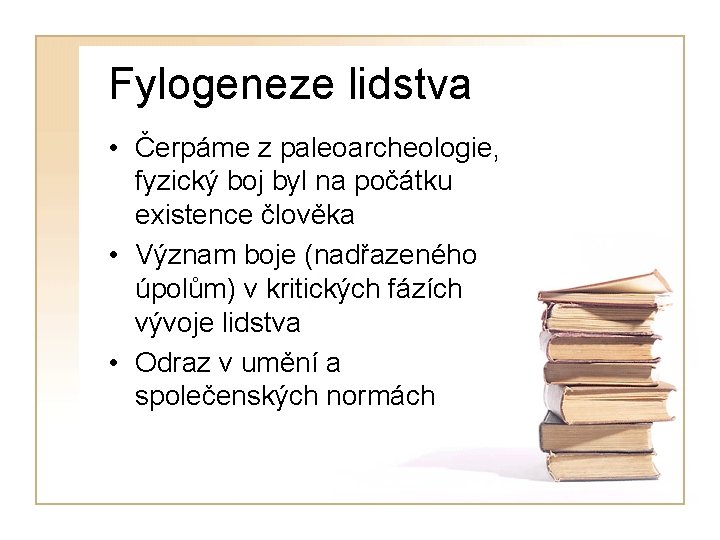 Fylogeneze lidstva • Čerpáme z paleoarcheologie, fyzický boj byl na počátku existence člověka •