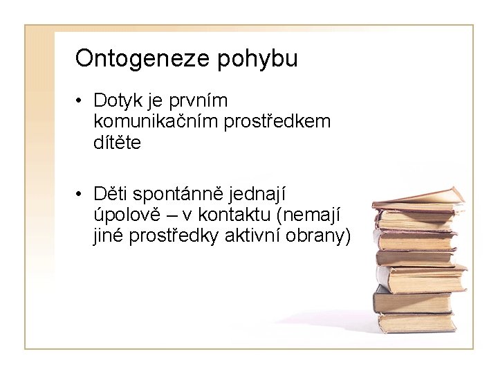 Ontogeneze pohybu • Dotyk je prvním komunikačním prostředkem dítěte • Děti spontánně jednají úpolově