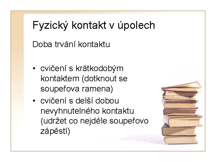 Fyzický kontakt v úpolech Doba trvání kontaktu • cvičení s krátkodobým kontaktem (dotknout se