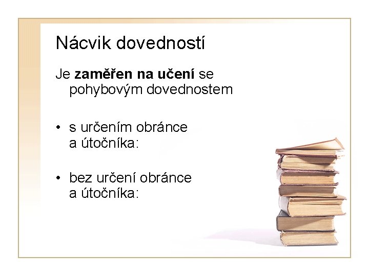 Nácvik dovedností Je zaměřen na učení se pohybovým dovednostem • s určením obránce a