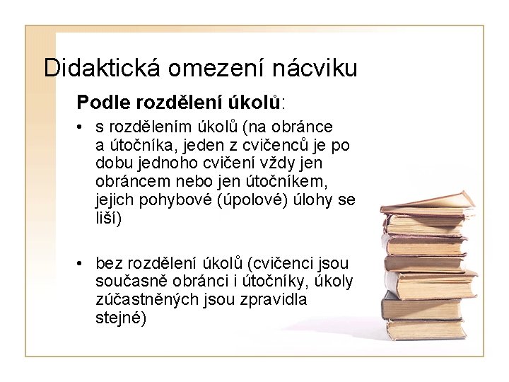 Didaktická omezení nácviku Podle rozdělení úkolů: • s rozdělením úkolů (na obránce a útočníka,