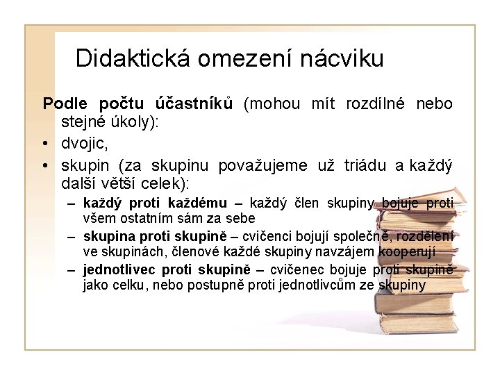 Didaktická omezení nácviku Podle počtu účastníků (mohou mít rozdílné nebo stejné úkoly): • dvojic,