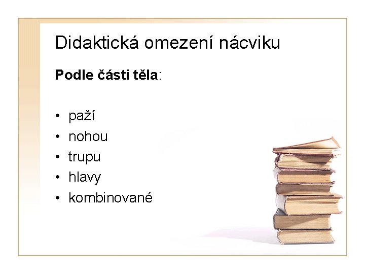 Didaktická omezení nácviku Podle části těla: • • • paží nohou trupu hlavy kombinované