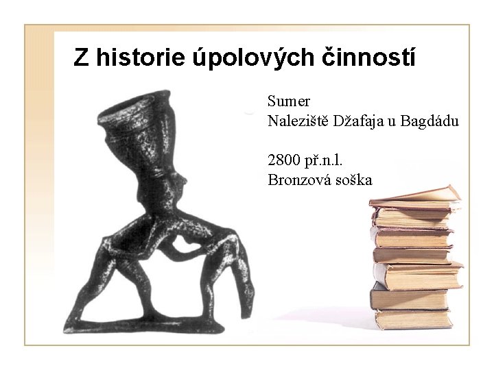 Z historie úpolových činností Sumer Naleziště Džafaja u Bagdádu 2800 př. n. l. Bronzová