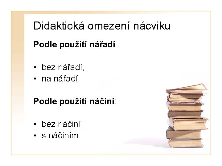 Didaktická omezení nácviku Podle použití nářadí: • bez nářadí, • na nářadí Podle použití