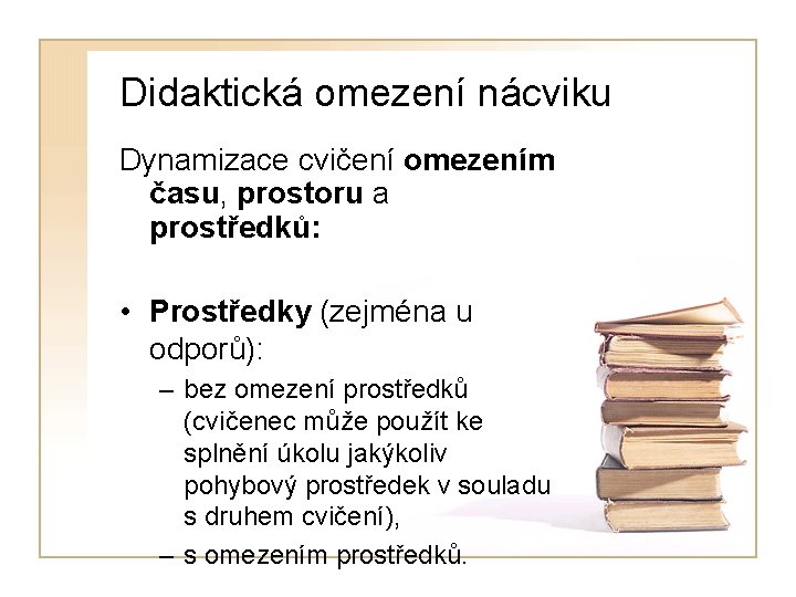 Didaktická omezení nácviku Dynamizace cvičení omezením času, prostoru a prostředků: • Prostředky (zejména u