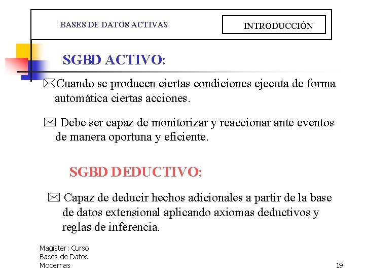  BASES DE DATOS ACTIVAS INTRODUCCIÓN SGBD ACTIVO: *Cuando se producen ciertas condiciones ejecuta