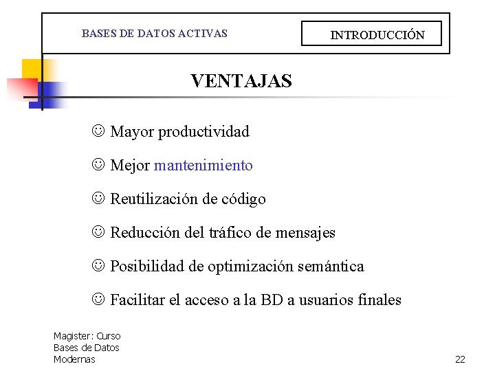  BASES DE DATOS ACTIVAS INTRODUCCIÓN VENTAJAS J Mayor productividad J Mejor mantenimiento J