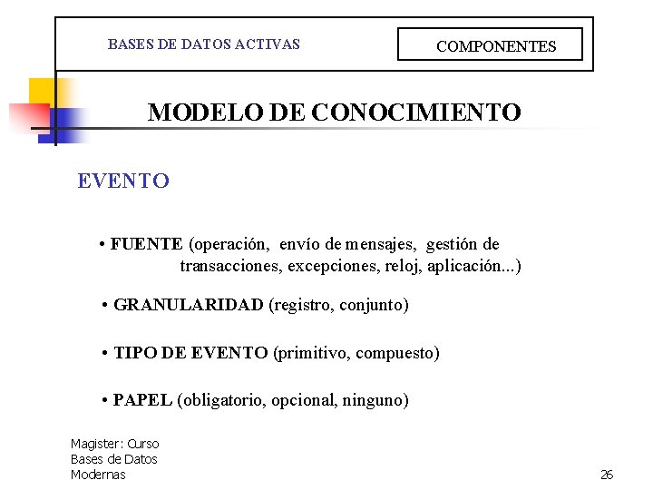  BASES DE DATOS ACTIVAS COMPONENTES MODELO DE CONOCIMIENTO EVENTO • FUENTE (operación, envío