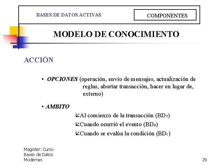  BASES DE DATOS ACTIVAS COMPONENTES MODELO DE CONOCIMIENTO ACCIÓN • OPCIONES (operación, envío