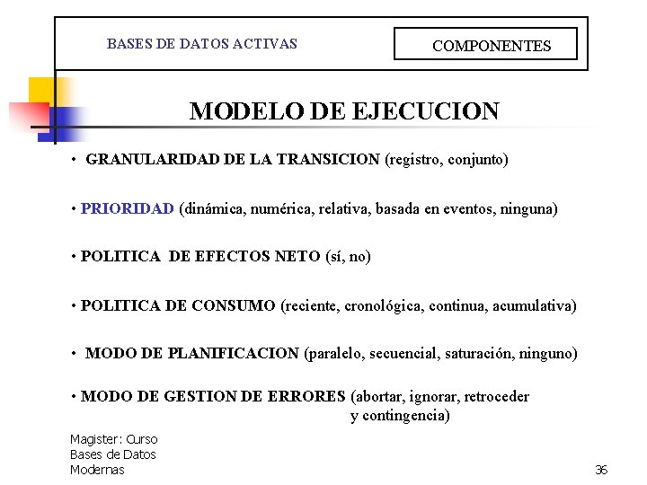  BASES DE DATOS ACTIVAS COMPONENTES MODELO DE EJECUCION • GRANULARIDAD DE LA TRANSICION