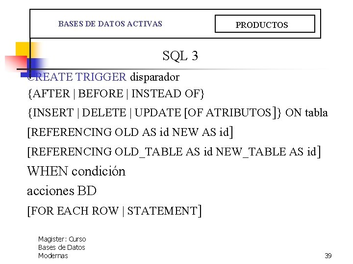  BASES DE DATOS ACTIVAS PRODUCTOS SQL 3 CREATE TRIGGER disparador {AFTER | BEFORE