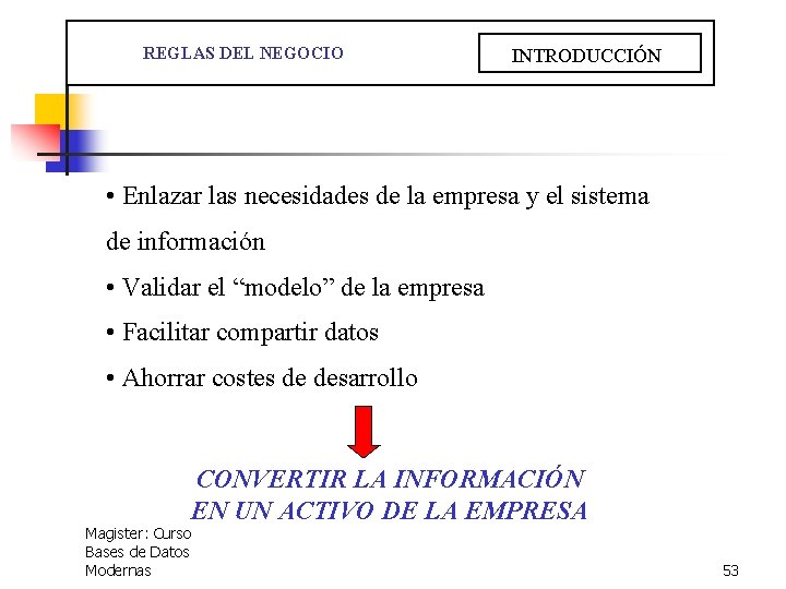  REGLAS DEL NEGOCIO INTRODUCCIÓN • Enlazar las necesidades de la empresa y el