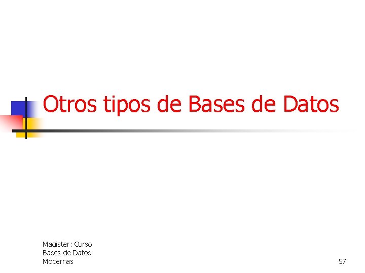 Otros tipos de Bases de Datos Magister: Curso Bases de Datos Modernas 57 