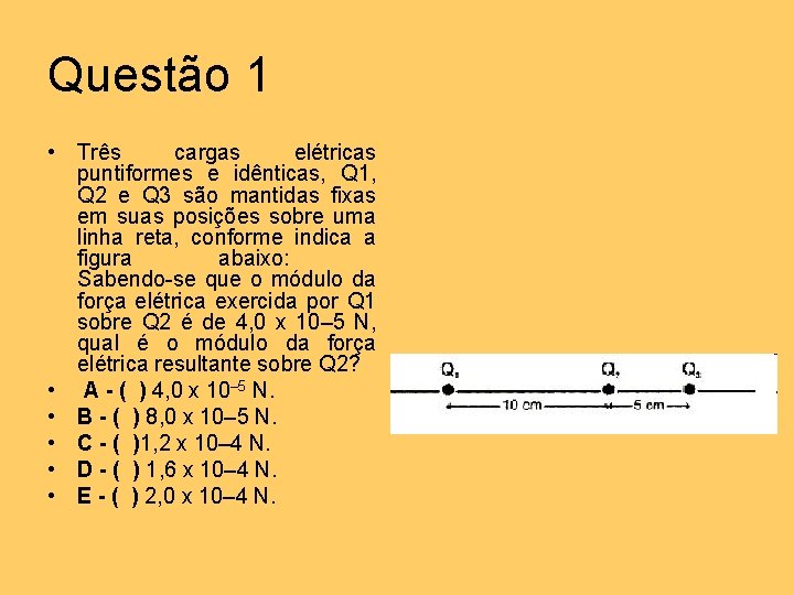 Questão 1 • Três cargas elétricas puntiformes e idênticas, Q 1, Q 2 e Questão 1 • Três cargas elétricas puntiformes e idênticas, Q 1, Q 2 e