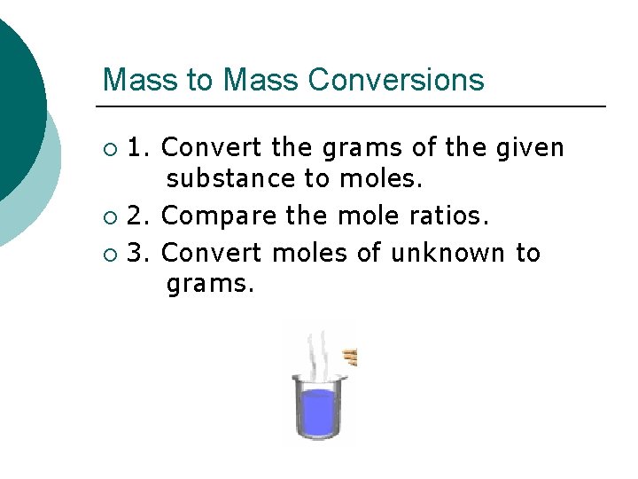 Mass to Mass Conversions 1. Convert the grams of the given substance to moles.