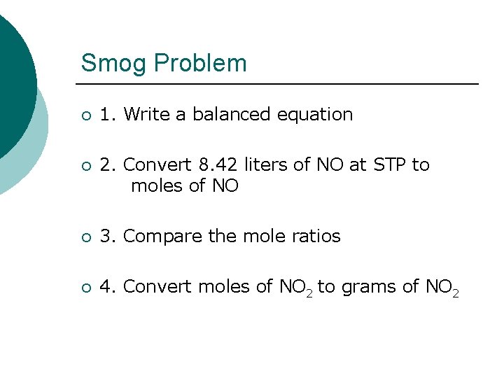 Smog Problem ¡ 1. Write a balanced equation ¡ 2. Convert 8. 42 liters