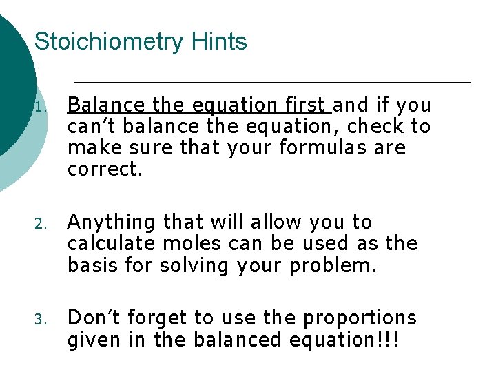 Stoichiometry Hints 1. Balance the equation first and if you can’t balance the equation,