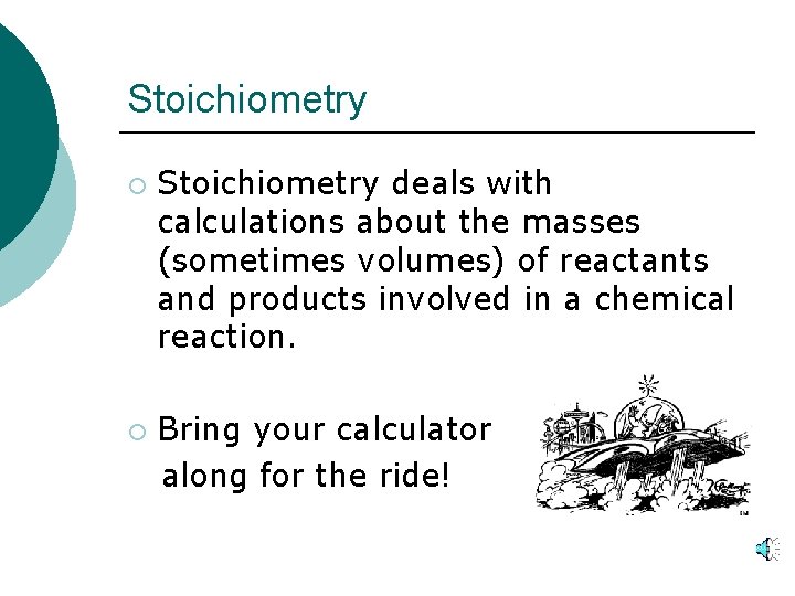 Stoichiometry ¡ Stoichiometry deals with calculations about the masses (sometimes volumes) of reactants and