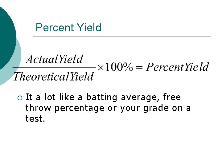 Percent Yield ¡ It a lot like a batting average, free throw percentage or