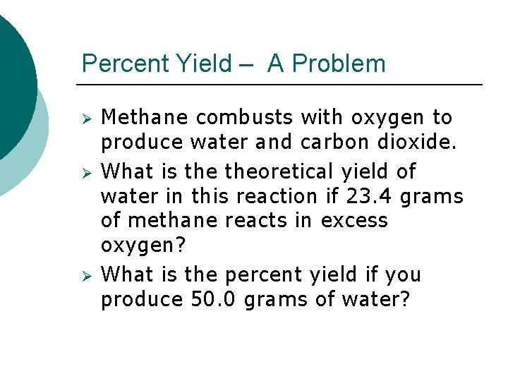 Percent Yield – A Problem Ø Ø Ø Methane combusts with oxygen to produce