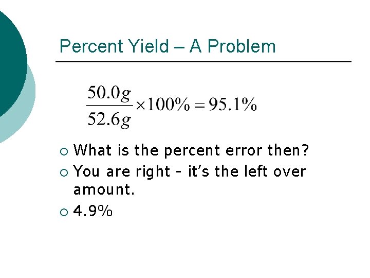 Percent Yield – A Problem What is the percent error then? ¡ You are