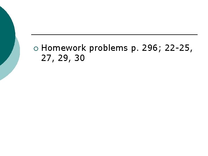 ¡ Homework problems p. 296; 22 -25, 27, 29, 30 