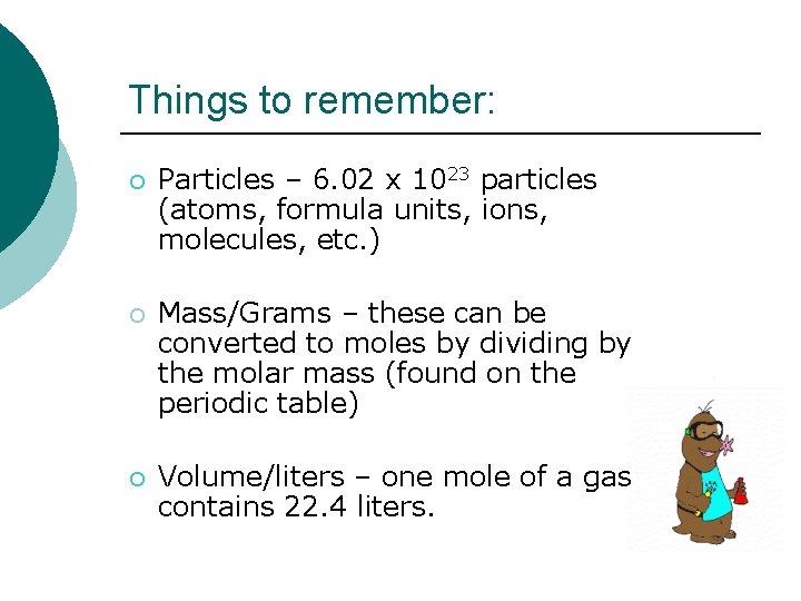 Things to remember: ¡ Particles – 6. 02 x 1023 particles (atoms, formula units,