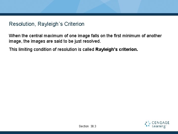 Resolution, Rayleigh’s Criterion When the central maximum of one image falls on the first