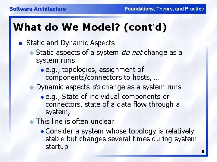 Software Architecture Foundations, Theory, and Practice What do We Model? (cont’d) l Static and