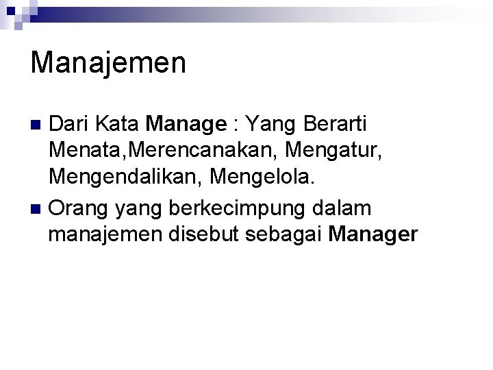 Manajemen Dari Kata Manage : Yang Berarti Menata, Merencanakan, Mengatur, Mengendalikan, Mengelola. n Orang