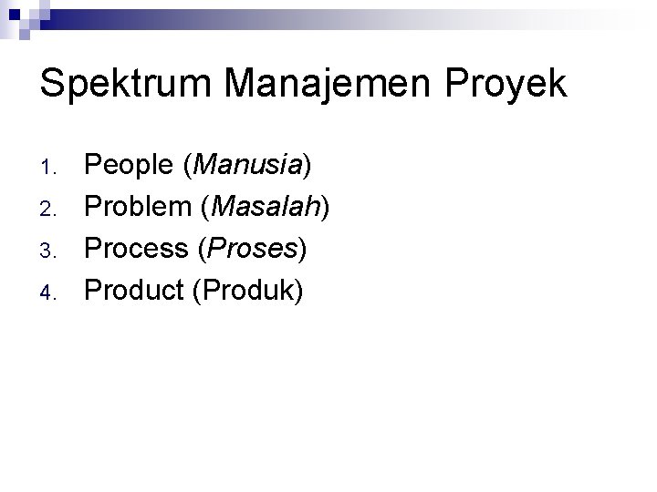 Spektrum Manajemen Proyek 1. 2. 3. 4. People (Manusia) Problem (Masalah) Process (Proses) Product