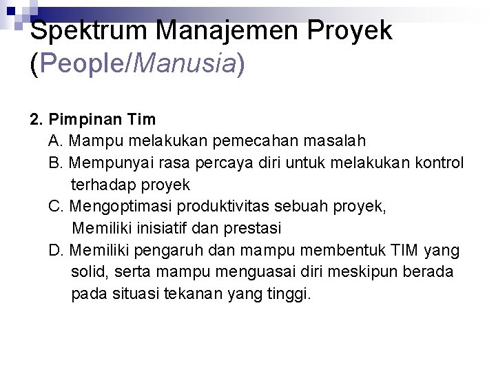 Spektrum Manajemen Proyek (People/Manusia) 2. Pimpinan Tim A. Mampu melakukan pemecahan masalah B. Mempunyai