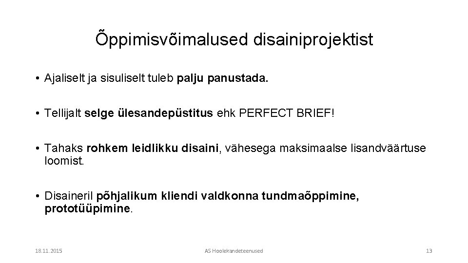 Õppimisvõimalused disainiprojektist • Ajaliselt ja sisuliselt tuleb palju panustada. • Tellijalt selge ülesandepüstitus ehk