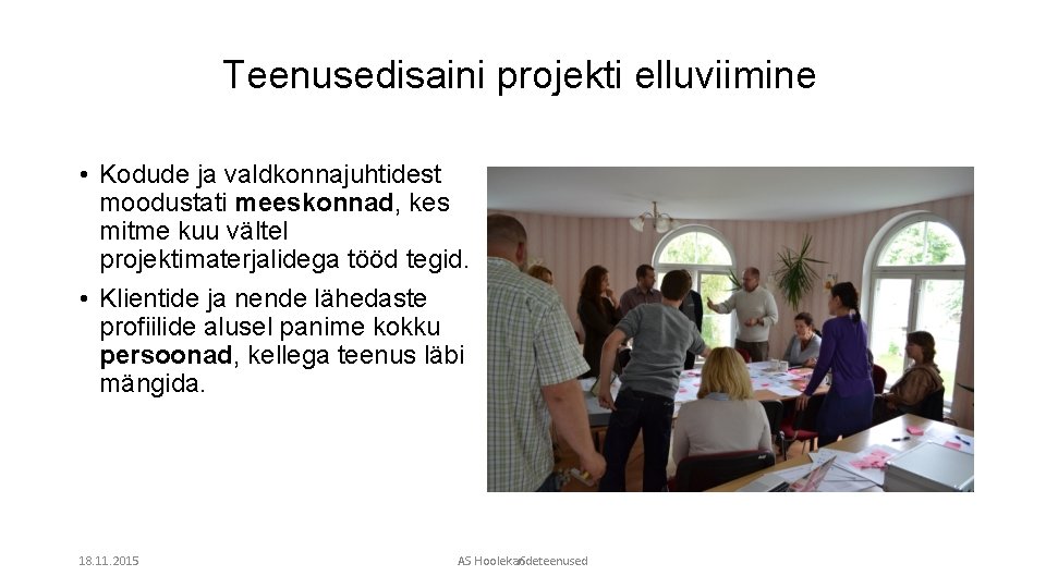 Teenusedisaini projekti elluviimine • Kodude ja valdkonnajuhtidest moodustati meeskonnad, kes mitme kuu vältel projektimaterjalidega
