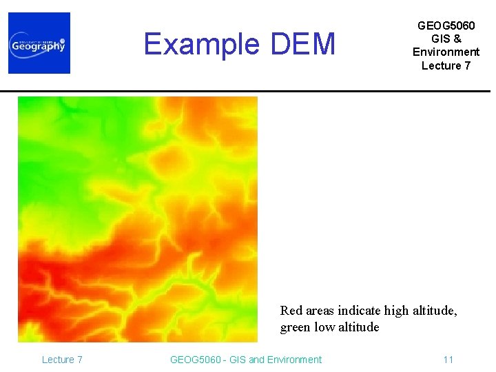 Example DEM GEOG 5060 GIS & Environment Lecture 7 Red areas indicate high altitude,