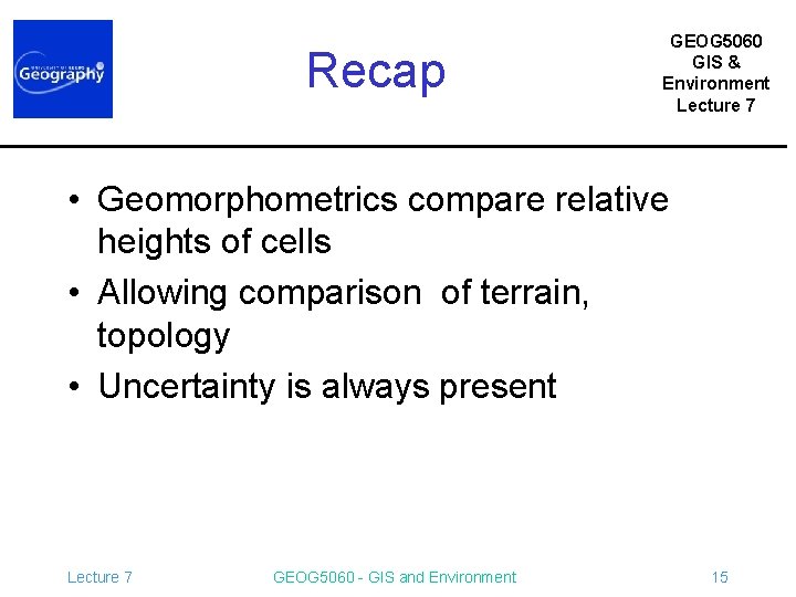 Recap GEOG 5060 GIS & Environment Lecture 7 • Geomorphometrics compare relative heights of
